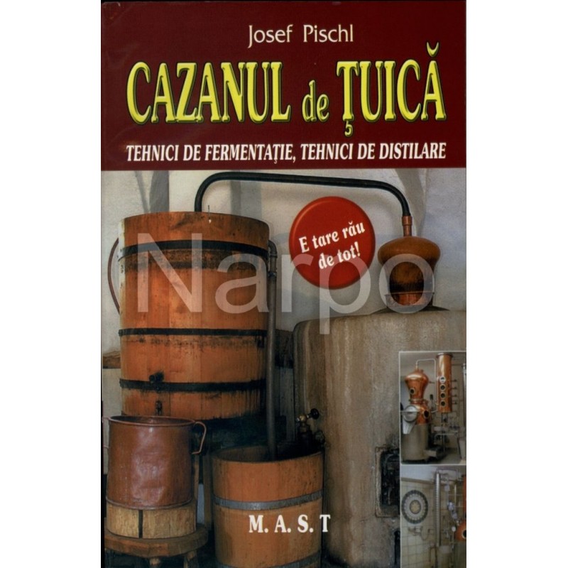Cazanul de tuica - Tehnici de fermentatie si distilare - Josef Pischl - Editura Mast
